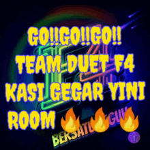 a neon sign that says go go go team duet f4 kasi gegar ytini room bersatu guy