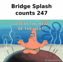 bridge splash counts 247 accept the heat be the heat written on a poster