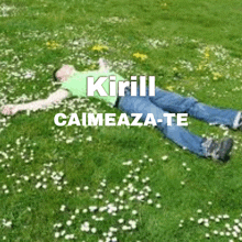 a person laying in the grass with the words kirill caimeaza-te