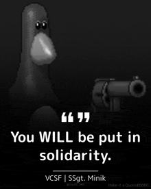 a black and white image of a cartoon character with a quote that says you will be put in solidarity