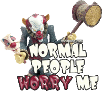 a clown is holding a wooden mallet and the words normal people worry me