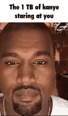 a close up of a man 's face with the words `` the 1 tb of kanye staring at you '' written on it