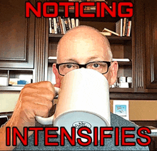 a man drinking from a white mug with the words ' noticeing intensifies ' on the top