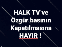 a black background with the words halk tv ve ozgur basinin kapatilmasina hayir written in white