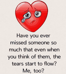 a heart with a tear coming out of it and a quote that says have you ever missed someone so much