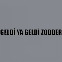 a gray background with the words geldi ya geldi zodder in black letters