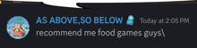 a screenshot of a text message that says " as above so below recommend me food games guys "