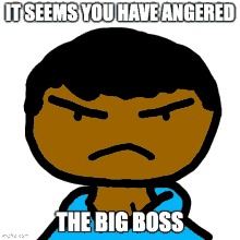 a cartoon of a man with an angry face and the words it seems you have angered the big boss