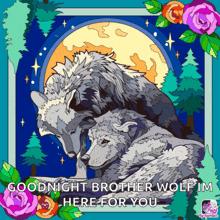 a drawing of two wolves with the words " goodnight brother wolf im here for you " at the bottom