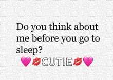 a poster that says " do you think about me before you go to sleep cutie "