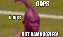 a blurred image of a person with purple paint on their face and the caption oops u just got bambooozled