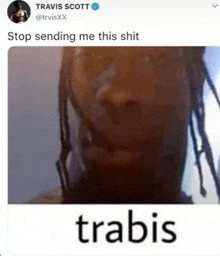 a picture of travis scott 's face with the caption stop sending me this shit trabis