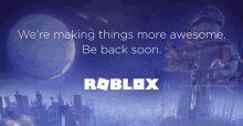 a poster for roblox says we 're making things more awesome be back soon