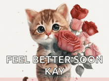 a kitten holding a bouquet of pink roses with the words " feel better soon kay " below it