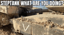 a dirty military vehicle with the words " steptank what are you doing "