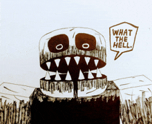 a drawing of a monster with a speech bubble saying " what the hell "