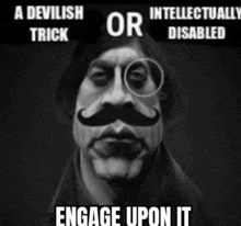 a devilish trick or intellectually disabled engage upon it written on a black and white photo of a man with a mustache