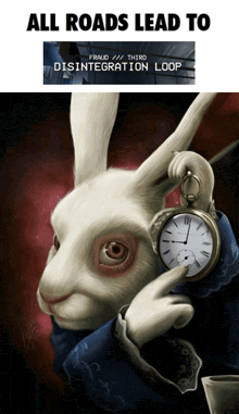 a white rabbit is pointing at a pocket watch with the words " all roads lead to disintegration loop " below it