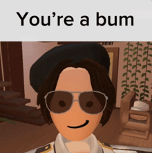 a cartoon character wearing sunglasses and a hat with the words you 're a bum