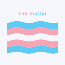 a transgender flag with the words " you matter " underneath it