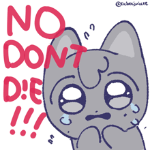 a drawing of a cat saying no don t die !!!