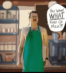 a shirtless man in a green apron is standing in front of a sign that says " you want what kind of milk "