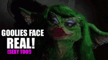 a picture of a gremlin with the words goolies face real