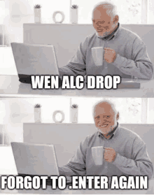 an elderly man sitting in front of a laptop with the caption wen alc drop forgot to enter again ..