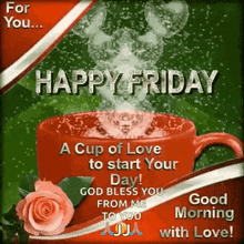 happy friday a cup of love to start your day god bless you from me to you good morning with love !