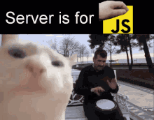 a cat is looking at a man playing a drum and the words server is for js