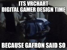 a man is running in a dark room with a caption that says its vrchart digital gamer design time because gafron said so