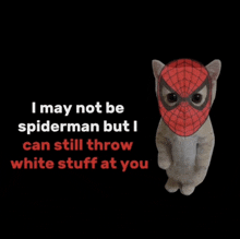 a cat wearing a spider man mask says " i may not be spider man but i can still throw white stuff at you "