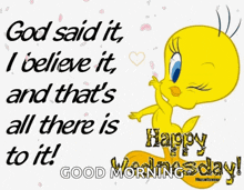 tweety says " god said it i believe it and that 's all there is to it happy wednesday "