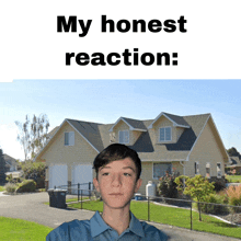 a boy stands in front of a house with the words " my honest reaction " below him