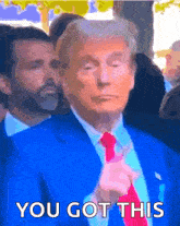 donald trump in a blue suit and red tie with the words you got this below him