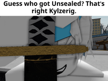 a picture of a person with the words guess who got unsealed that 's right kylzerig