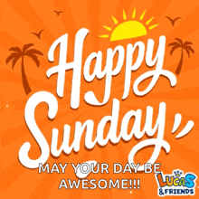 an orange sign that says happy sunday may your day be awesome lucas & friends