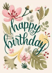 a birthday card with flowers and leaves and the words `` happy birthday '' .