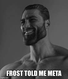 a shirtless man with a beard is smiling and the caption frost told me meta