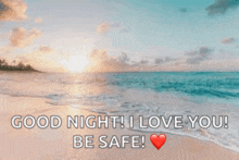 a picture of a beach with the words `` good night , i love you , be safe ! ''