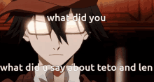 a man with glasses and a hat says " what did you what did u say about teto and ten "