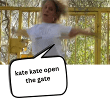 a speech bubble with the words kate kate open the gate on it