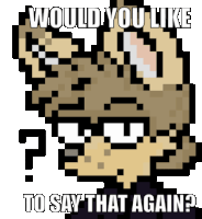 a pixel art of a person with the words " would you like to say that again ? "