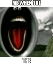 a close up of a person 's mouth with the words me when the the above it .