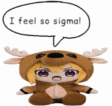 a stuffed animal in a reindeer costume has a speech bubble that says i feel so sigma