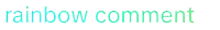 a white background with the words rainbow comment written on it