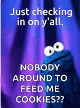a cookie monster says just checking in on y 'all