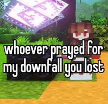 a girl in a minecraft video game says whoever prayed for my downfall you lost ..