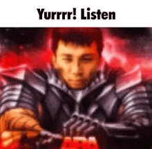 a man in armor is holding a sword in front of a red background and saying `` yurry ! listen '' .