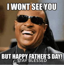 a man wearing sunglasses is laughing and says i wont see you but happy father 's day stay blessed